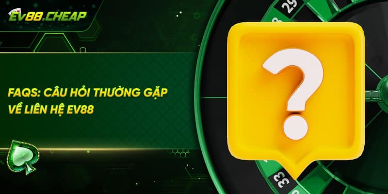 FAQs về liên hệ EV88