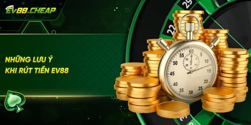 Lưu ý khi thực hiện rút tiền EV88