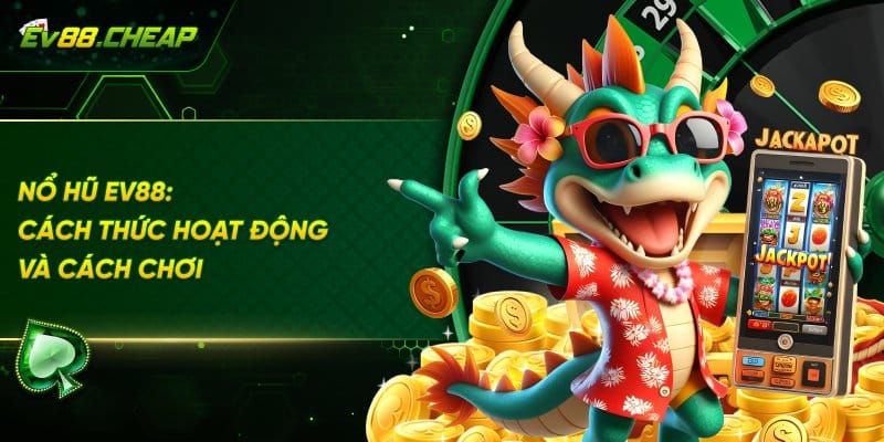 Cách thức hoạt động cảu nổ hũ EV88