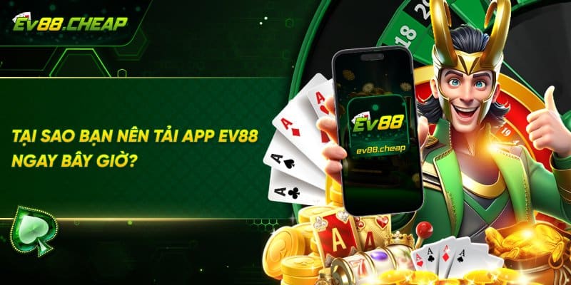 Vì sao người chơi nên tải app EV88
