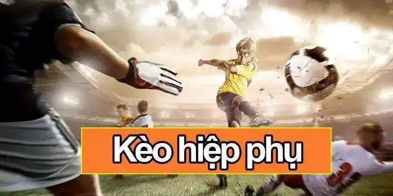 Giải thích về kèo hiệp phụ cho người mới