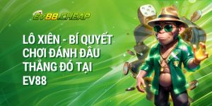 Lô Xiên - Bí quyết chơi đánh đâu thắng đó tại EV88